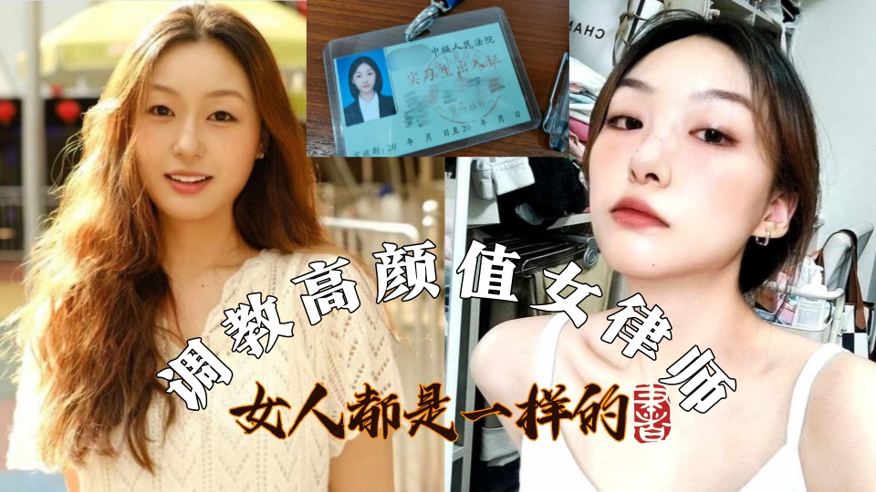 吃瓜！！调教高颜值女律师！女人都是一样的 只要能满足她一点，她就能满足你的一切