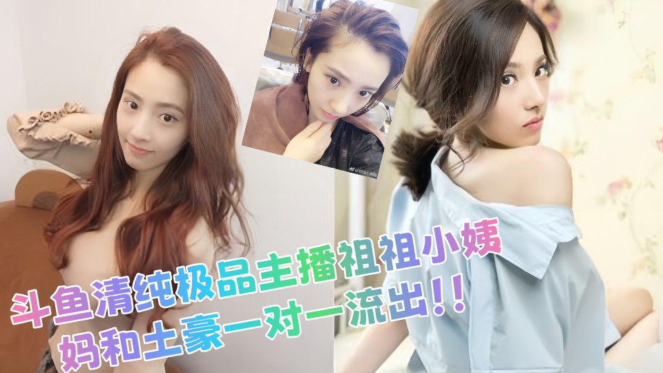 斗鱼清纯极品主播祖祖小姨妈和土豪一对一流出